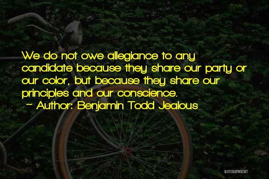 Benjamin Todd Jealous Quotes: We Do Not Owe Allegiance To Any Candidate Because They Share Our Party Or Our Color, But Because They Share
