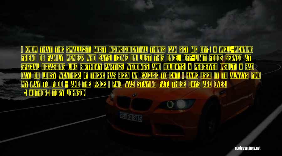 Tory Johnson Quotes: I Know That The Smallest, Most Inconsequential Things Can Set Me Off: A Well-meaning Friend Or Family Member Who Says,