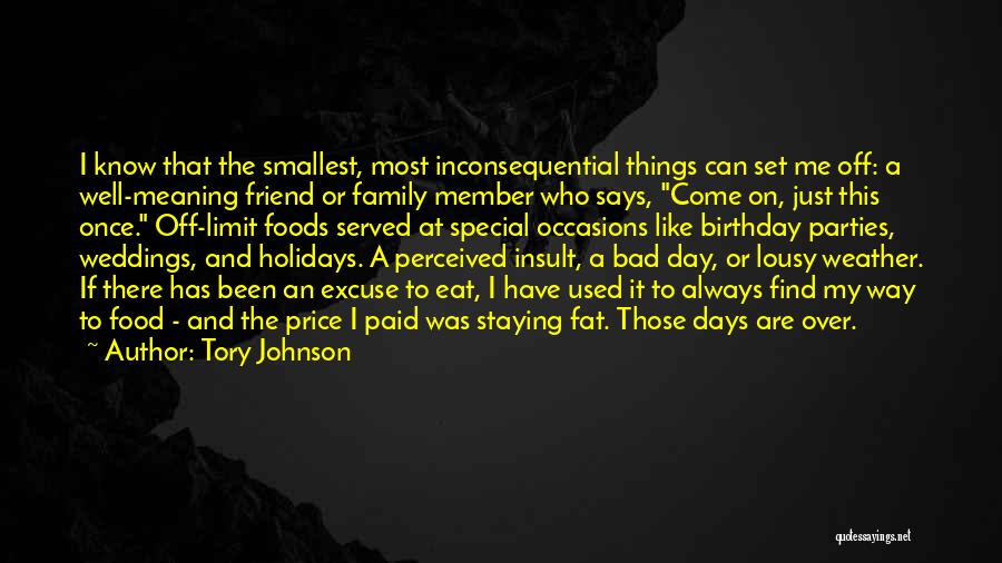 Tory Johnson Quotes: I Know That The Smallest, Most Inconsequential Things Can Set Me Off: A Well-meaning Friend Or Family Member Who Says,