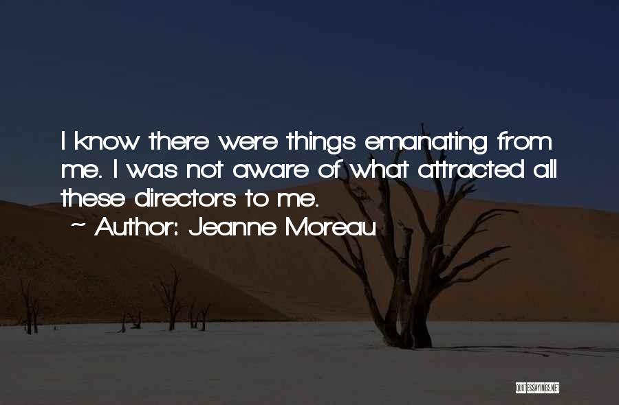 Jeanne Moreau Quotes: I Know There Were Things Emanating From Me. I Was Not Aware Of What Attracted All These Directors To Me.