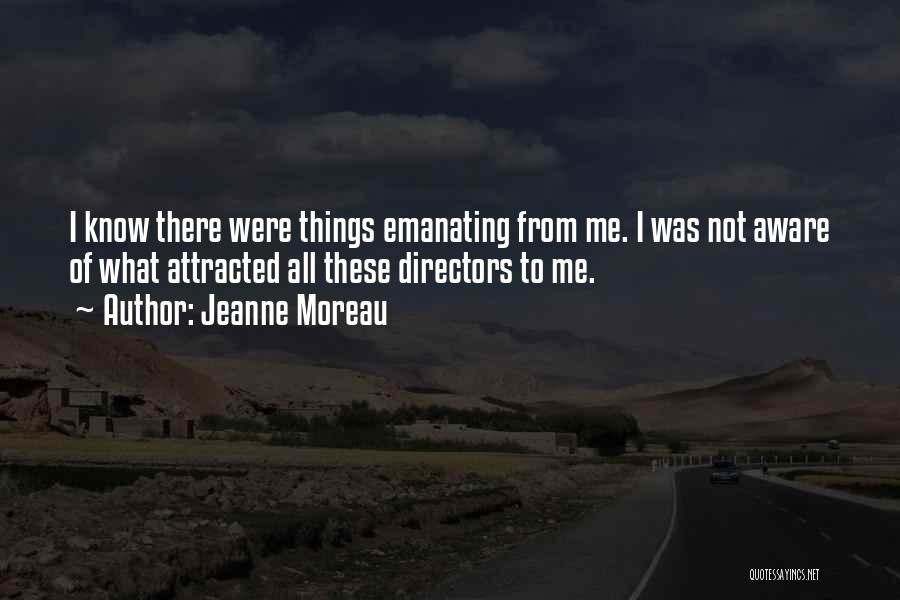 Jeanne Moreau Quotes: I Know There Were Things Emanating From Me. I Was Not Aware Of What Attracted All These Directors To Me.