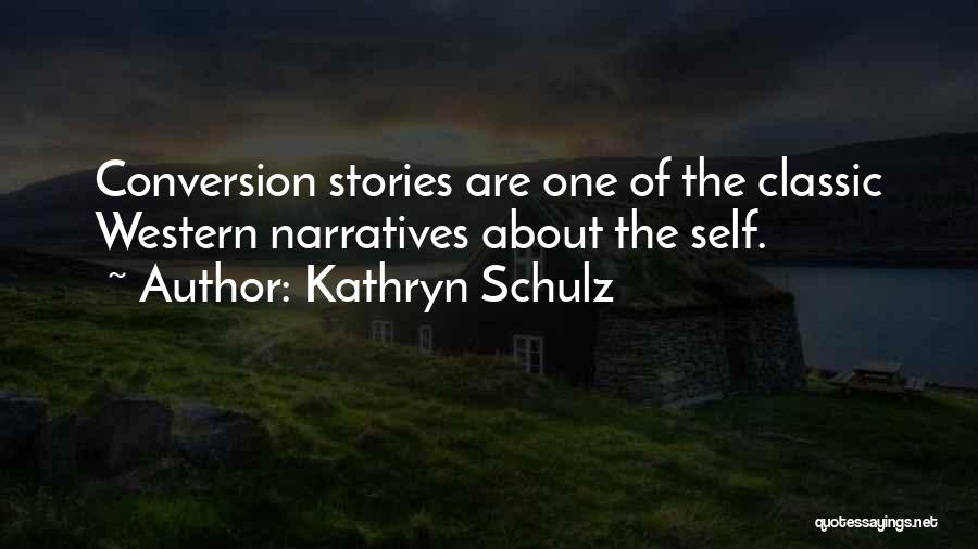 Kathryn Schulz Quotes: Conversion Stories Are One Of The Classic Western Narratives About The Self.