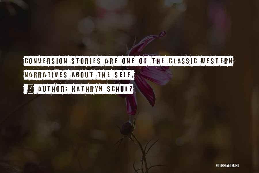 Kathryn Schulz Quotes: Conversion Stories Are One Of The Classic Western Narratives About The Self.