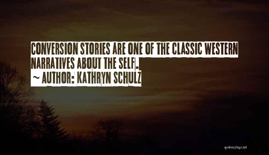 Kathryn Schulz Quotes: Conversion Stories Are One Of The Classic Western Narratives About The Self.