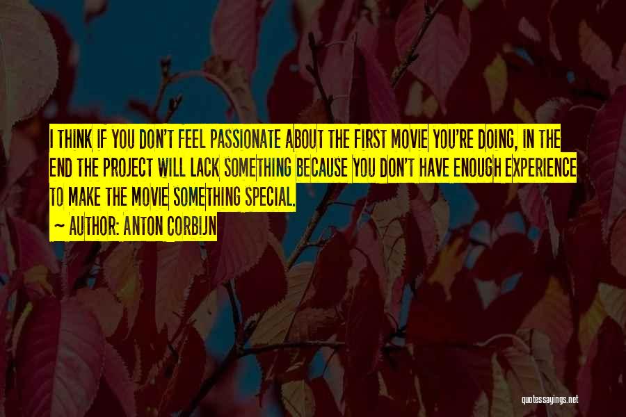 Anton Corbijn Quotes: I Think If You Don't Feel Passionate About The First Movie You're Doing, In The End The Project Will Lack