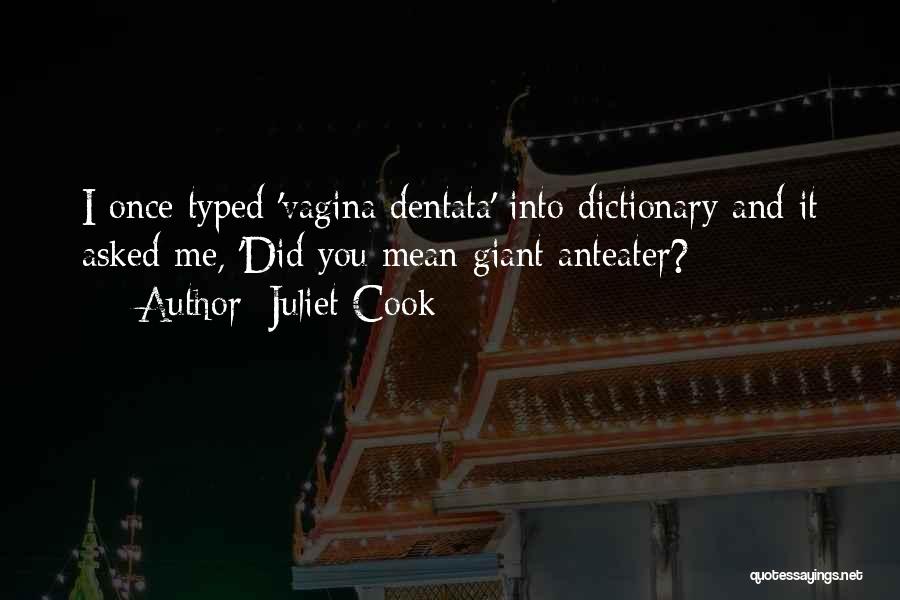 Juliet Cook Quotes: I Once Typed 'vagina Dentata' Into Dictionary And It Asked Me, 'did You Mean Giant Anteater?