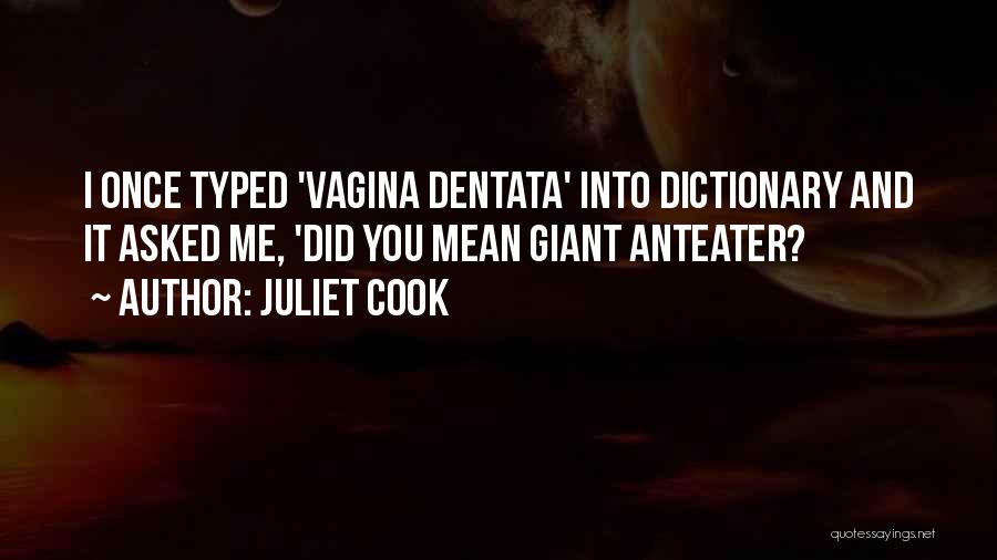 Juliet Cook Quotes: I Once Typed 'vagina Dentata' Into Dictionary And It Asked Me, 'did You Mean Giant Anteater?