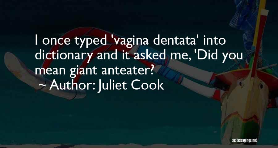 Juliet Cook Quotes: I Once Typed 'vagina Dentata' Into Dictionary And It Asked Me, 'did You Mean Giant Anteater?