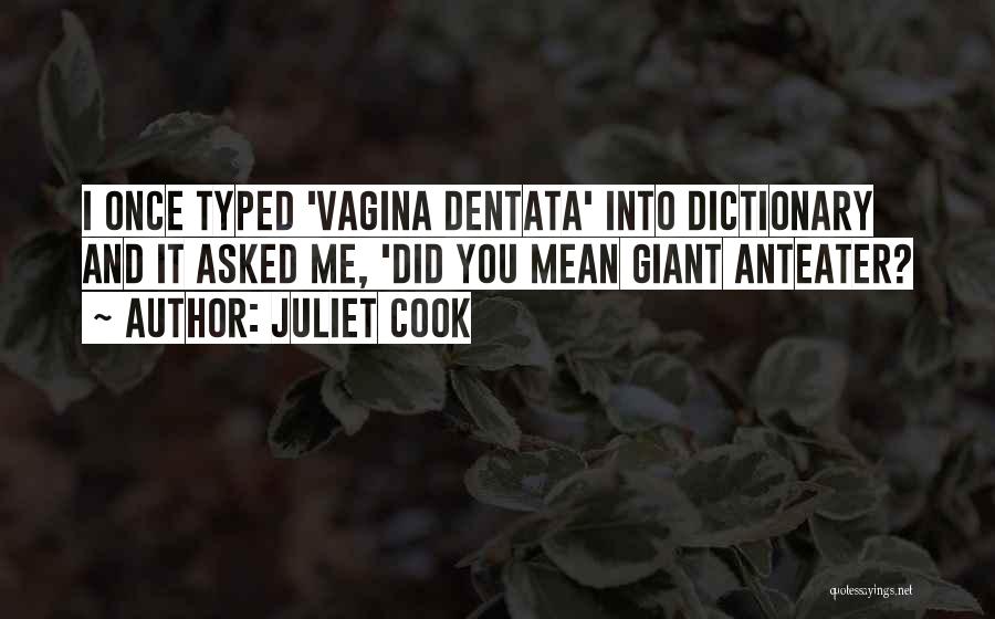 Juliet Cook Quotes: I Once Typed 'vagina Dentata' Into Dictionary And It Asked Me, 'did You Mean Giant Anteater?