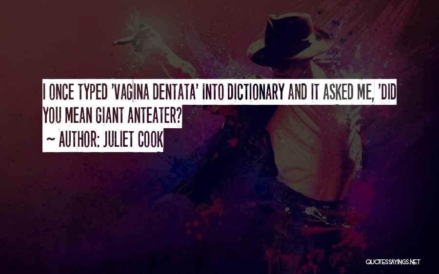 Juliet Cook Quotes: I Once Typed 'vagina Dentata' Into Dictionary And It Asked Me, 'did You Mean Giant Anteater?