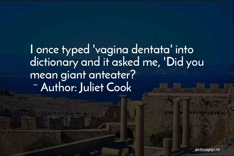 Juliet Cook Quotes: I Once Typed 'vagina Dentata' Into Dictionary And It Asked Me, 'did You Mean Giant Anteater?