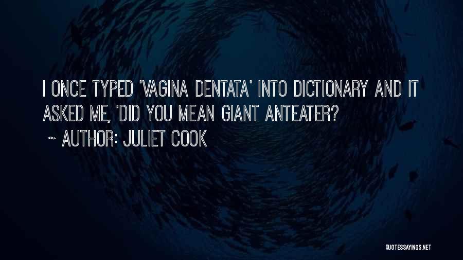 Juliet Cook Quotes: I Once Typed 'vagina Dentata' Into Dictionary And It Asked Me, 'did You Mean Giant Anteater?