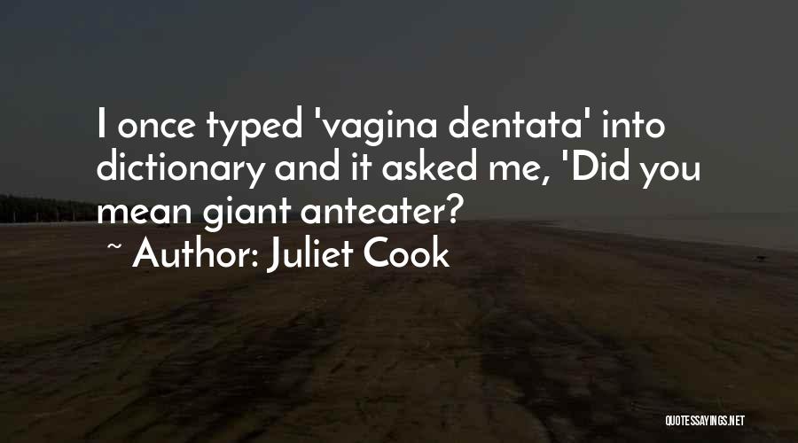 Juliet Cook Quotes: I Once Typed 'vagina Dentata' Into Dictionary And It Asked Me, 'did You Mean Giant Anteater?