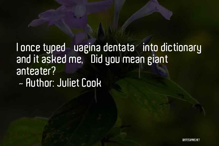 Juliet Cook Quotes: I Once Typed 'vagina Dentata' Into Dictionary And It Asked Me, 'did You Mean Giant Anteater?