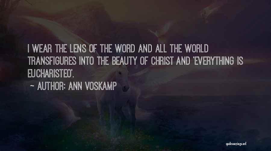 Ann Voskamp Quotes: I Wear The Lens Of The Word And All The World Transfigures Into The Beauty Of Christ And 'everything Is