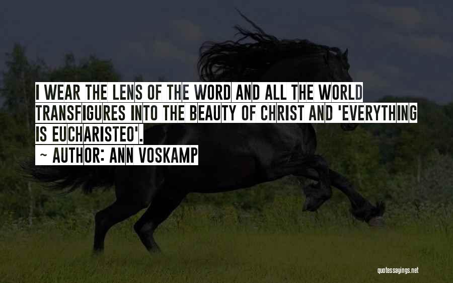 Ann Voskamp Quotes: I Wear The Lens Of The Word And All The World Transfigures Into The Beauty Of Christ And 'everything Is