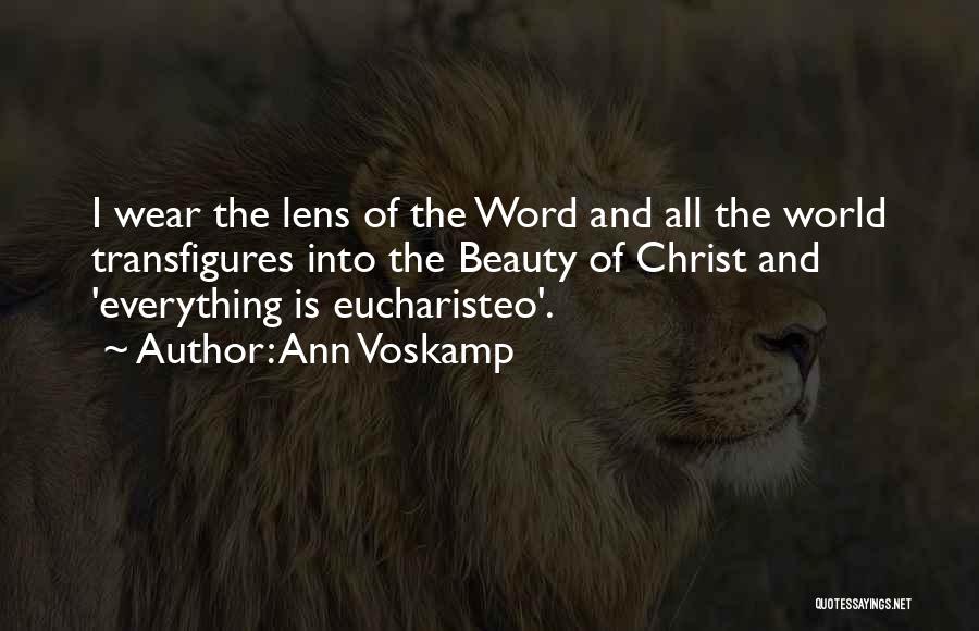 Ann Voskamp Quotes: I Wear The Lens Of The Word And All The World Transfigures Into The Beauty Of Christ And 'everything Is
