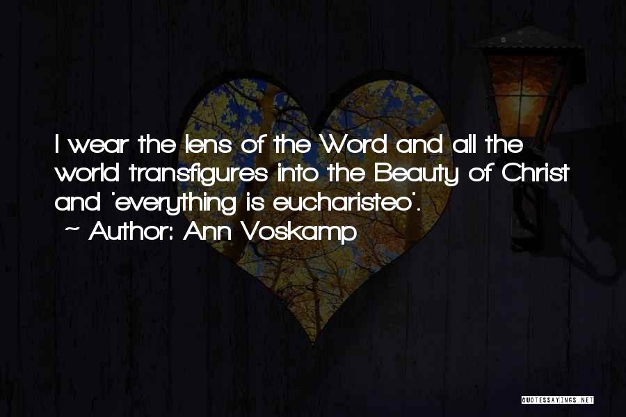 Ann Voskamp Quotes: I Wear The Lens Of The Word And All The World Transfigures Into The Beauty Of Christ And 'everything Is