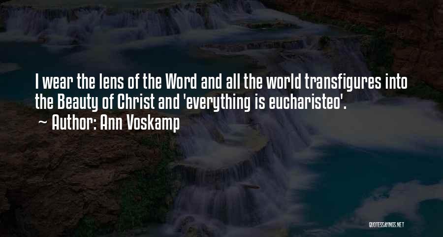 Ann Voskamp Quotes: I Wear The Lens Of The Word And All The World Transfigures Into The Beauty Of Christ And 'everything Is
