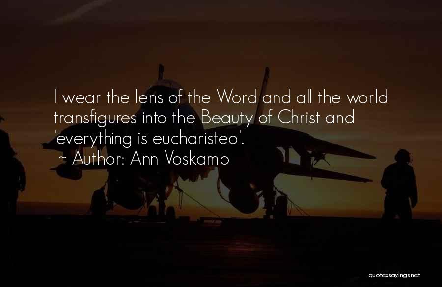 Ann Voskamp Quotes: I Wear The Lens Of The Word And All The World Transfigures Into The Beauty Of Christ And 'everything Is