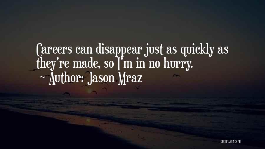 Jason Mraz Quotes: Careers Can Disappear Just As Quickly As They're Made, So I'm In No Hurry.