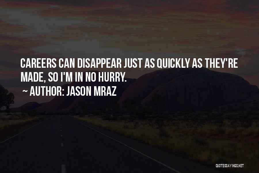 Jason Mraz Quotes: Careers Can Disappear Just As Quickly As They're Made, So I'm In No Hurry.