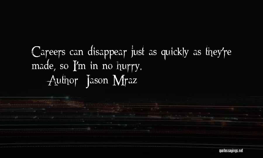 Jason Mraz Quotes: Careers Can Disappear Just As Quickly As They're Made, So I'm In No Hurry.