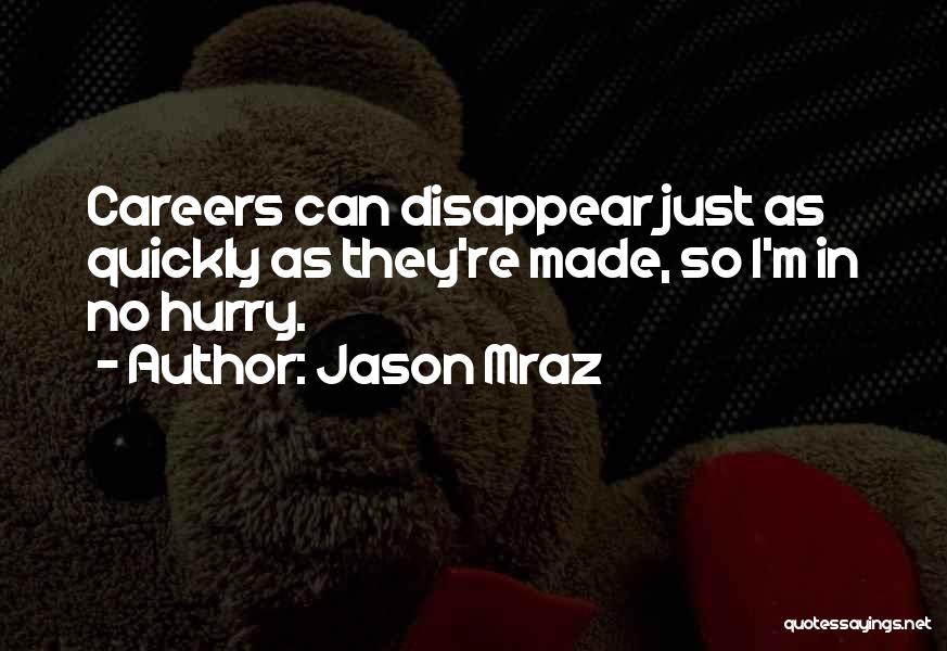 Jason Mraz Quotes: Careers Can Disappear Just As Quickly As They're Made, So I'm In No Hurry.