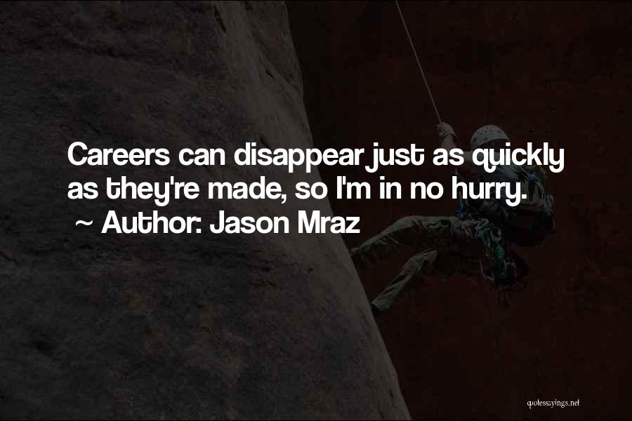 Jason Mraz Quotes: Careers Can Disappear Just As Quickly As They're Made, So I'm In No Hurry.