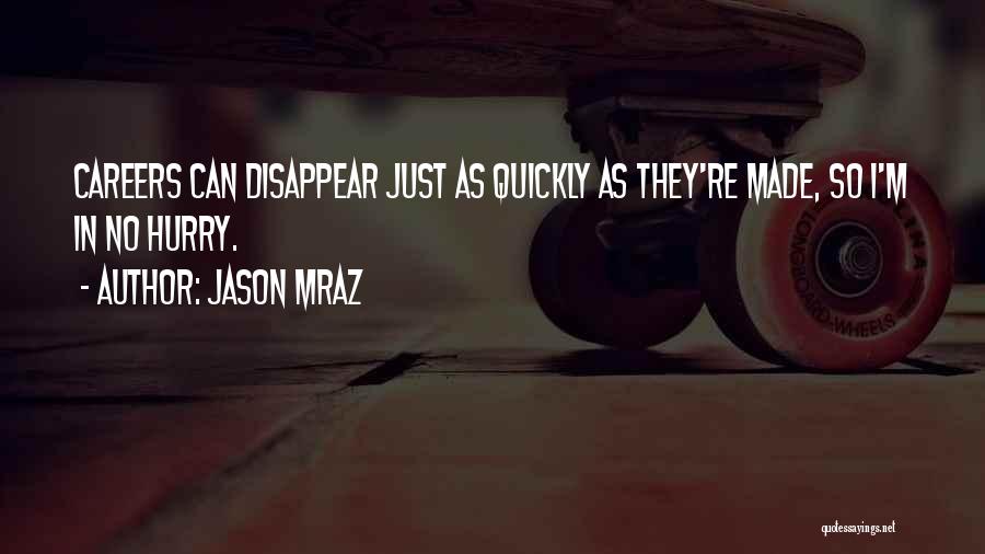 Jason Mraz Quotes: Careers Can Disappear Just As Quickly As They're Made, So I'm In No Hurry.