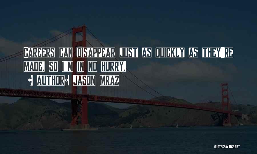 Jason Mraz Quotes: Careers Can Disappear Just As Quickly As They're Made, So I'm In No Hurry.