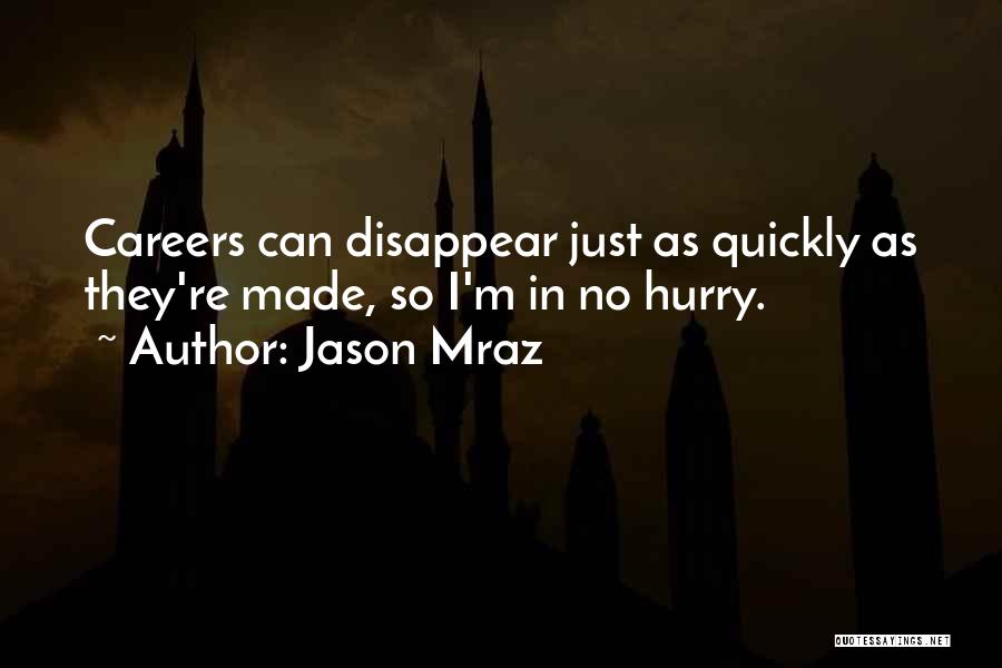 Jason Mraz Quotes: Careers Can Disappear Just As Quickly As They're Made, So I'm In No Hurry.