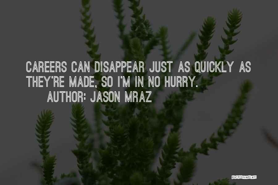 Jason Mraz Quotes: Careers Can Disappear Just As Quickly As They're Made, So I'm In No Hurry.