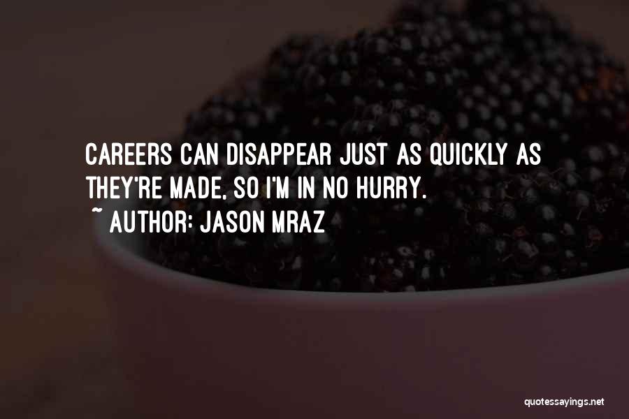 Jason Mraz Quotes: Careers Can Disappear Just As Quickly As They're Made, So I'm In No Hurry.