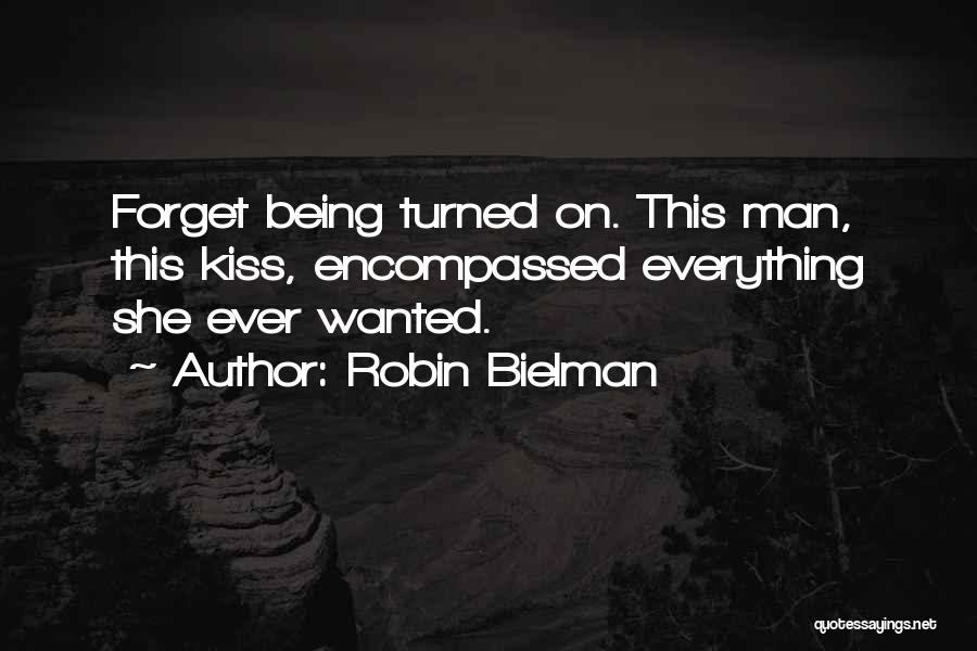 Robin Bielman Quotes: Forget Being Turned On. This Man, This Kiss, Encompassed Everything She Ever Wanted.