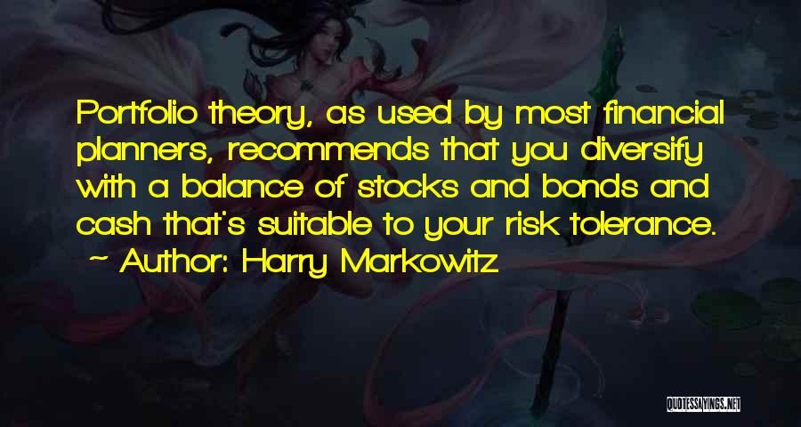 Harry Markowitz Quotes: Portfolio Theory, As Used By Most Financial Planners, Recommends That You Diversify With A Balance Of Stocks And Bonds And