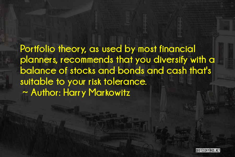 Harry Markowitz Quotes: Portfolio Theory, As Used By Most Financial Planners, Recommends That You Diversify With A Balance Of Stocks And Bonds And