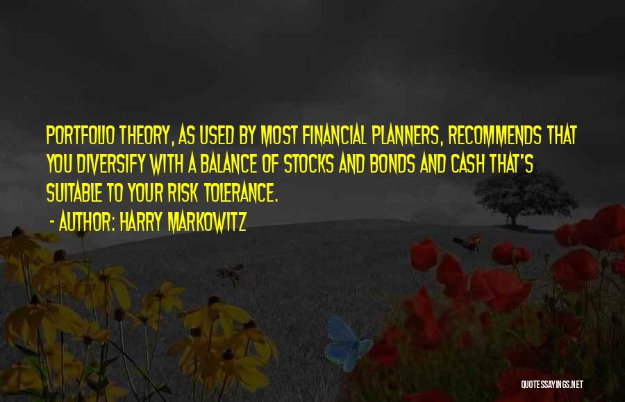 Harry Markowitz Quotes: Portfolio Theory, As Used By Most Financial Planners, Recommends That You Diversify With A Balance Of Stocks And Bonds And