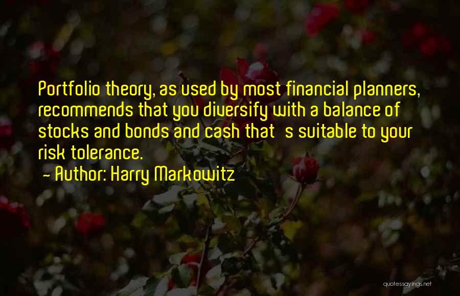 Harry Markowitz Quotes: Portfolio Theory, As Used By Most Financial Planners, Recommends That You Diversify With A Balance Of Stocks And Bonds And