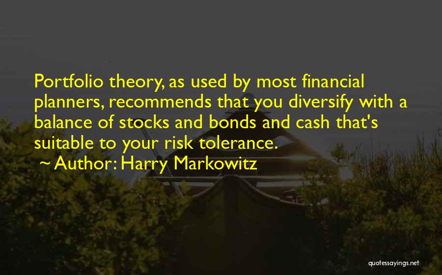 Harry Markowitz Quotes: Portfolio Theory, As Used By Most Financial Planners, Recommends That You Diversify With A Balance Of Stocks And Bonds And