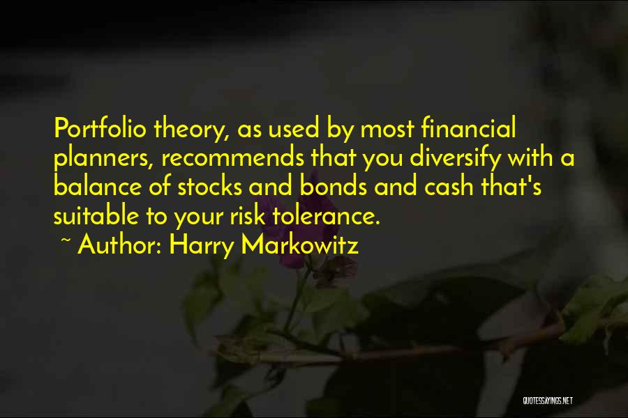 Harry Markowitz Quotes: Portfolio Theory, As Used By Most Financial Planners, Recommends That You Diversify With A Balance Of Stocks And Bonds And