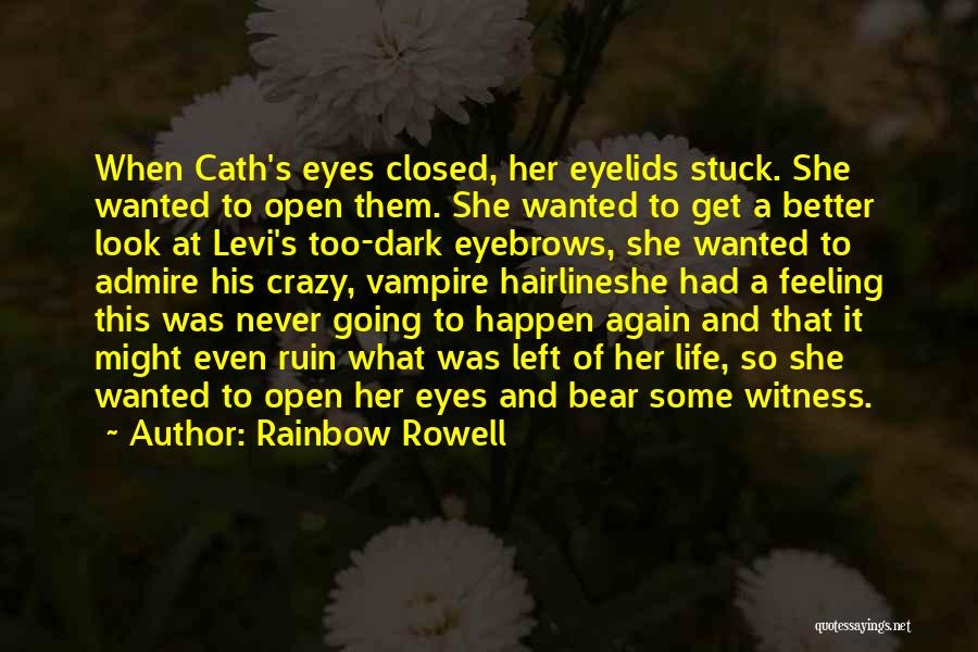Rainbow Rowell Quotes: When Cath's Eyes Closed, Her Eyelids Stuck. She Wanted To Open Them. She Wanted To Get A Better Look At