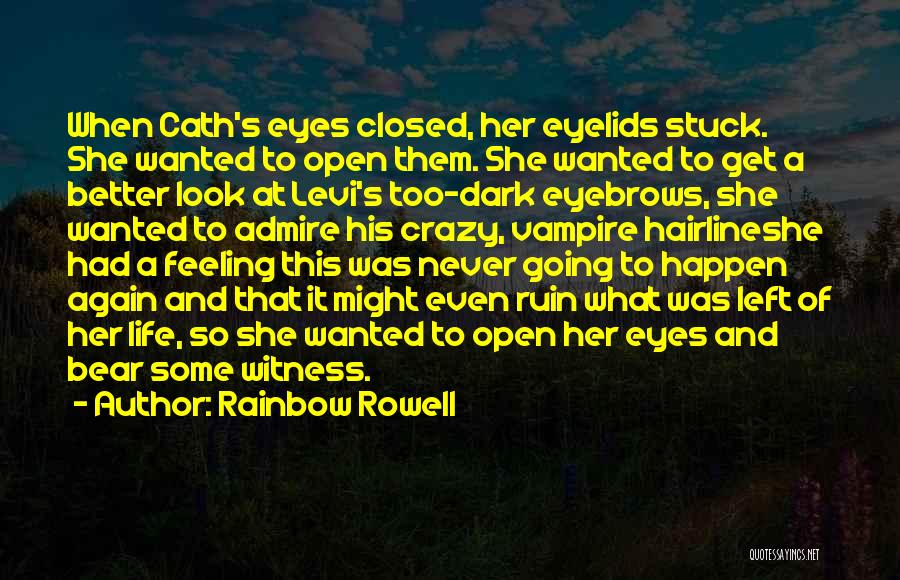 Rainbow Rowell Quotes: When Cath's Eyes Closed, Her Eyelids Stuck. She Wanted To Open Them. She Wanted To Get A Better Look At