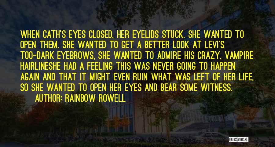 Rainbow Rowell Quotes: When Cath's Eyes Closed, Her Eyelids Stuck. She Wanted To Open Them. She Wanted To Get A Better Look At