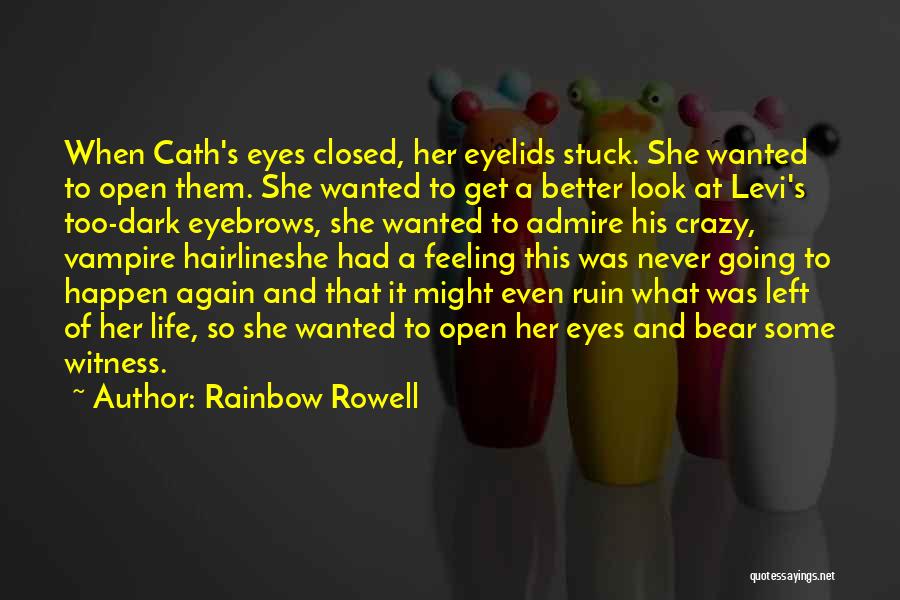 Rainbow Rowell Quotes: When Cath's Eyes Closed, Her Eyelids Stuck. She Wanted To Open Them. She Wanted To Get A Better Look At