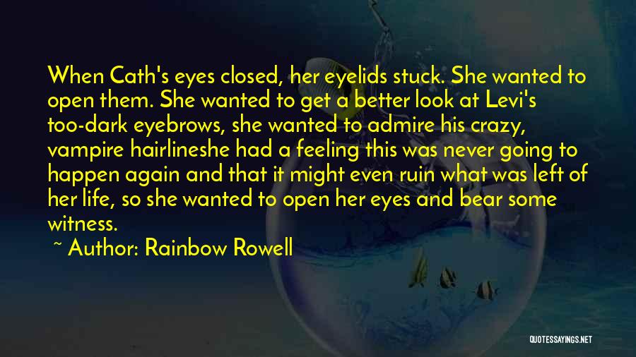 Rainbow Rowell Quotes: When Cath's Eyes Closed, Her Eyelids Stuck. She Wanted To Open Them. She Wanted To Get A Better Look At