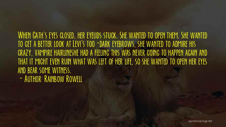 Rainbow Rowell Quotes: When Cath's Eyes Closed, Her Eyelids Stuck. She Wanted To Open Them. She Wanted To Get A Better Look At