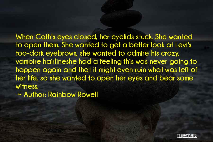 Rainbow Rowell Quotes: When Cath's Eyes Closed, Her Eyelids Stuck. She Wanted To Open Them. She Wanted To Get A Better Look At