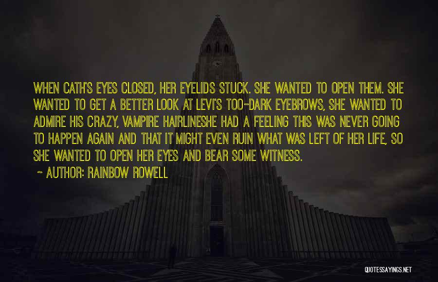 Rainbow Rowell Quotes: When Cath's Eyes Closed, Her Eyelids Stuck. She Wanted To Open Them. She Wanted To Get A Better Look At