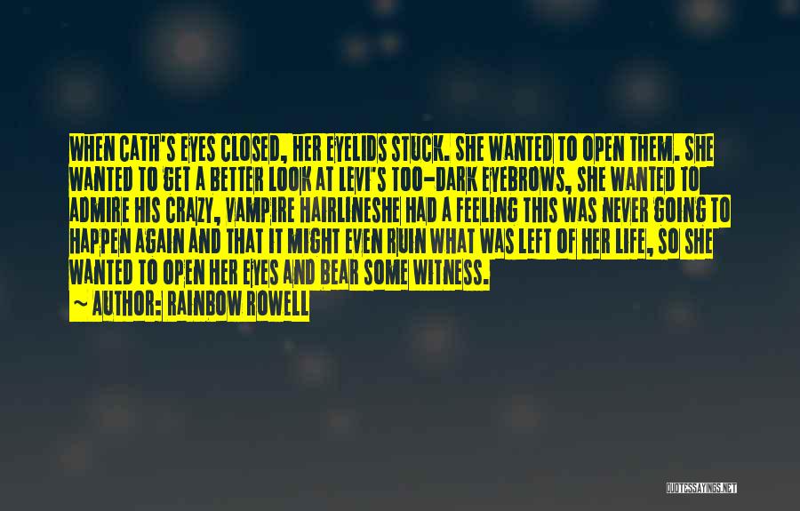Rainbow Rowell Quotes: When Cath's Eyes Closed, Her Eyelids Stuck. She Wanted To Open Them. She Wanted To Get A Better Look At